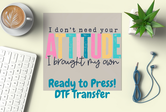 I Don't Need Your Attitude Adult DTF Transfer