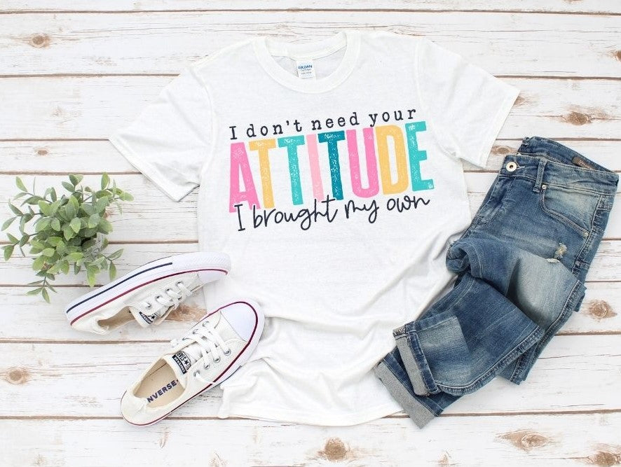 I Don't Need Your Attitude Crewneck Sweatshirt or T-Shirt