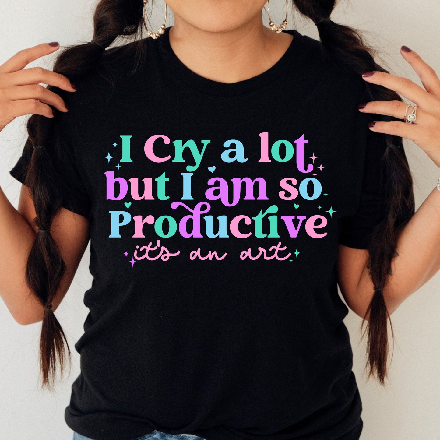 I Cry A Lot But I Am So Productive Shirt